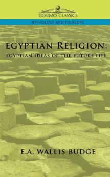 Egyptian Religion: Egyptian Ideas of the Future Life
