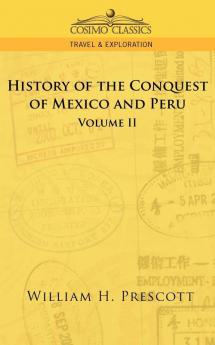 The Conquests of Mexico and Peru: Volume II (Cosimo Classics Travel & Exploration)