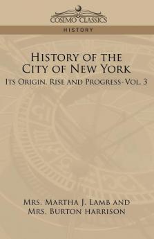 History of the City of New York: Its Origin Rise and Progress-Vol. 3