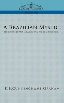 A Brazilian Mystic: Being the Life and Miracles of Antonio Conselheiro