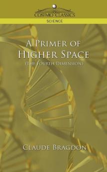 A Primer of Higher Space (the Fourth Dimension) (Cosimo Classics Science)