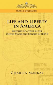 Life and Liberty in America Sketches of a Tour in the United States and Canada in 1857-8 (Cosimo Classics Travel & Exploration)
