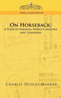 On Horseback: A Tour in Virginia North Carolina and Tennessee (Cosimo Classics Travel & Exploration)