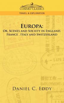 Europa: Or Scenes and Society in England France Italy and Switzerland