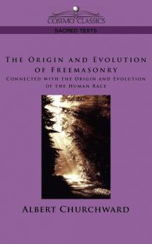 The Origin and Evolution of Freemasonry Connected with the Origin and Evolution of the Human Race (Cosimo Classics Sacred Texts)