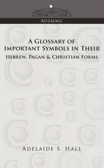 A Glossary of Important Symbols in Their Hebrew Pagan & Christian Forms (Cosimo Classics Reference)