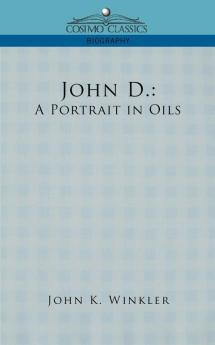 John D.: A Portrait in Oils (Cosimo Classics Biography)
