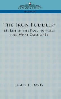 The Iron Puddler: My Life in the Rolling Mills and What Came of It