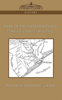 Story of the Galveston Flood: Complete Graphic Authentic