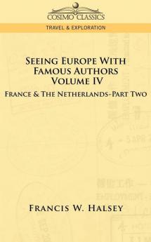 Seeing Europe with Famous Authors: Volume IV - France and the Netherlands-Part Two