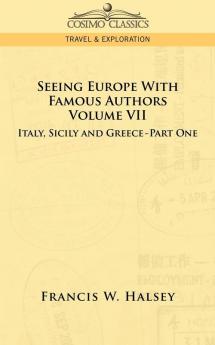 Seeing Europe with Famous Authors: Volume VII - Italy Sicily and Greece-Part One