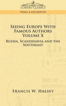 Seeing Europe with Famous Authors: Volume X - Russia Scandinavia and the Southeast