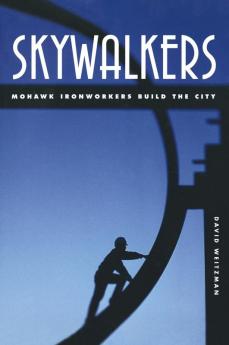 Skywalkers: Mohawk Ironworkers Build the City