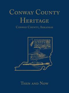 Conway County Heritage: Then and Now (Limited)