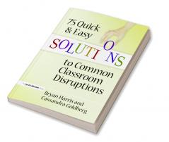 75 Quick and Easy Solutions to Common Classroom Disruptions