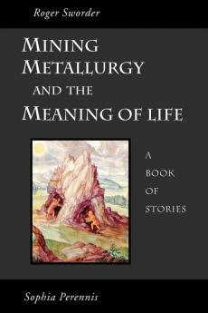 Mining Metallurgy and the Meaning of Life