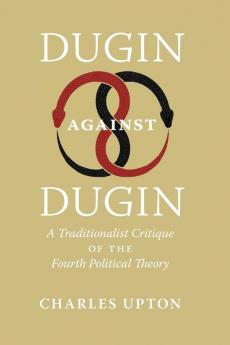 Dugin Against Dugin: A Traditionalist Critique of the Fourth Political Theory