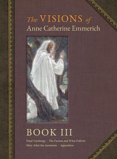 The Visions of Anne Catherine Emmerich (Deluxe Edition): Book III