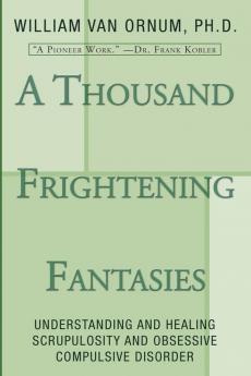 A Thousand Frightening Fantasies: Understanding and Healing Scrupulosity and Obsessive Compulsive Disorder