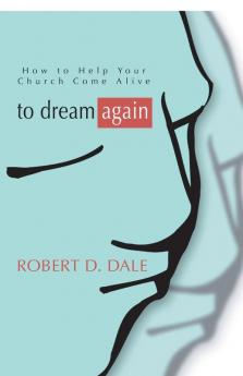 To Dream Again: How to Help Your Church Come Alive