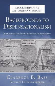 Backgrounds to Dispensationalism: Its Historical Genesis and Ecclesiastical Implications (2005)