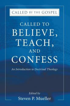 Called to Believe Teach and Confess: An Introduction to Doctrinal Theology: 3 (Called by the Gospel)