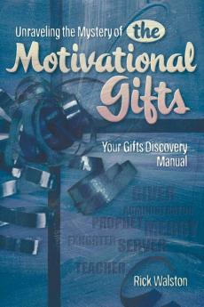 Unraveling the Mystery of the Motivational Gifts: Your Gifts Discovery Manual