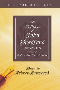 The Writings of John Bradford: Containing Letters Treatises Remains (Parker Society)