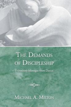 The Demands of Discipleship: Expository Messages from Daniel