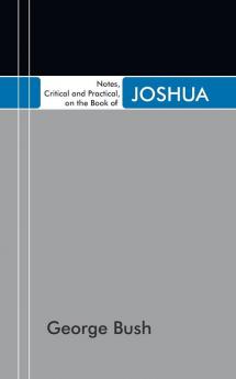 Notes Critical and Practical on the Book of Joshua: Designed as a General Help to Biblical Reading and Instruction