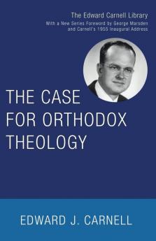 The Case for Orthodox Theology (Edward Carnell Library)