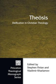 Theaosis: Deification in Christian Theology: 52 (Princeton Theological Monographs)