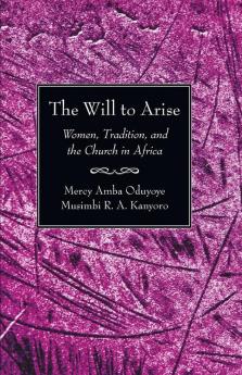 The Will to Arise: Women Tradition and the Church in Africa