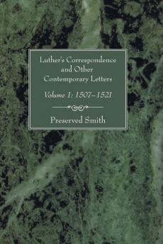 Luther's Correspondence and Other Contemporary Letters Volume One: Volume 1: 1507-1521