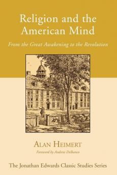 Religion and the American Mind: From the Great Awakening to the Revolution (Jonathan Edwards Classic Studies)