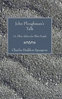 John Ploughman's Talk: Or Plain Advice for Plain People