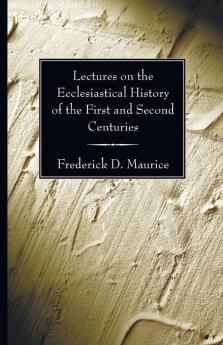 Lectures on the Ecclesiastical History of the First and Second Centuries