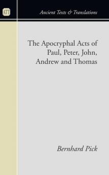 The Apocryphal Acts of Paul Peter John Andrew and Thomas (Ancient Texts and Translations)