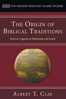 The Origin of Biblical Traditions: Hebrew Legends in Babylonia and Israel (Ancient Near East: Classic Studies)