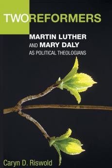 Two Reformers: Martin Luther and Mary Daly as Political Theologians