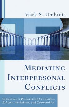 Mediating Interpersonal Conflicts: Approaches to Peacemaking for Families Schools Workplaces and Communities (Restorative Justice Classics)