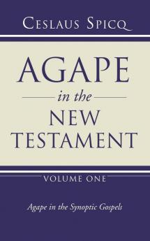 Agape in the New Testament Volume 1: Agape in the Synoptic Gospels