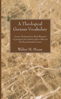 A Theological German Vocabulary: German Theological Key Words Illustrated in Quotations from Martin Luther's Bible and the Revised Standard Version