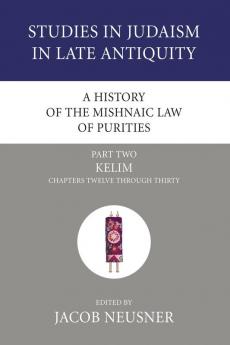 A History of the Mishnaic Law of Purities Part 2: Kelim: Chapters Twelve Through Thirty (Studies in Judaism in Late Antiquity)