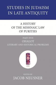 A History of the Mishnaic Law of Purities Part 5: Ohalot: Literary and Historical Problems (Studies in Judaism in Late Antiquity)