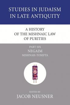 A History of the Mishnaic Law of Purities Part 6: Negaim: Mishnah-Tosefta (Studies in Judaism in Late Antiquity)