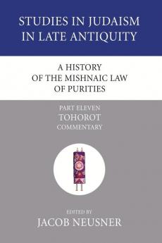 A History of the Mishnaic Law of Purities Part 11: Tohorot: Commentary (Studies in Judaism in Late Antiquity)