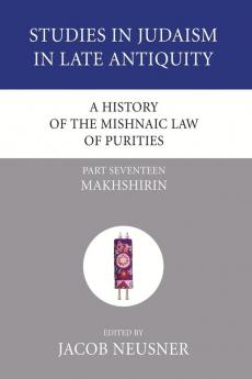 A History of the Mishnaic Law of Purities Part 17: Makhshirin (Studies in Judaism in Late Antiquity)