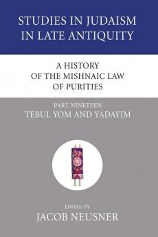 A History of the Mishnaic Law of Purities Part 19: Tebul Yom and Yadayim (Studies in Judaism in Late Antiquity)