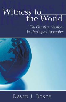 Witness To The World: The Christian Mission in Theological Perspective